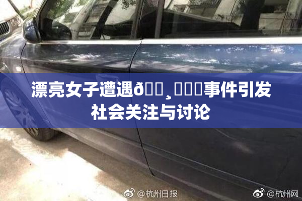 漂亮女子遭遇🌸‌❌‌事件引发社会关注与讨论