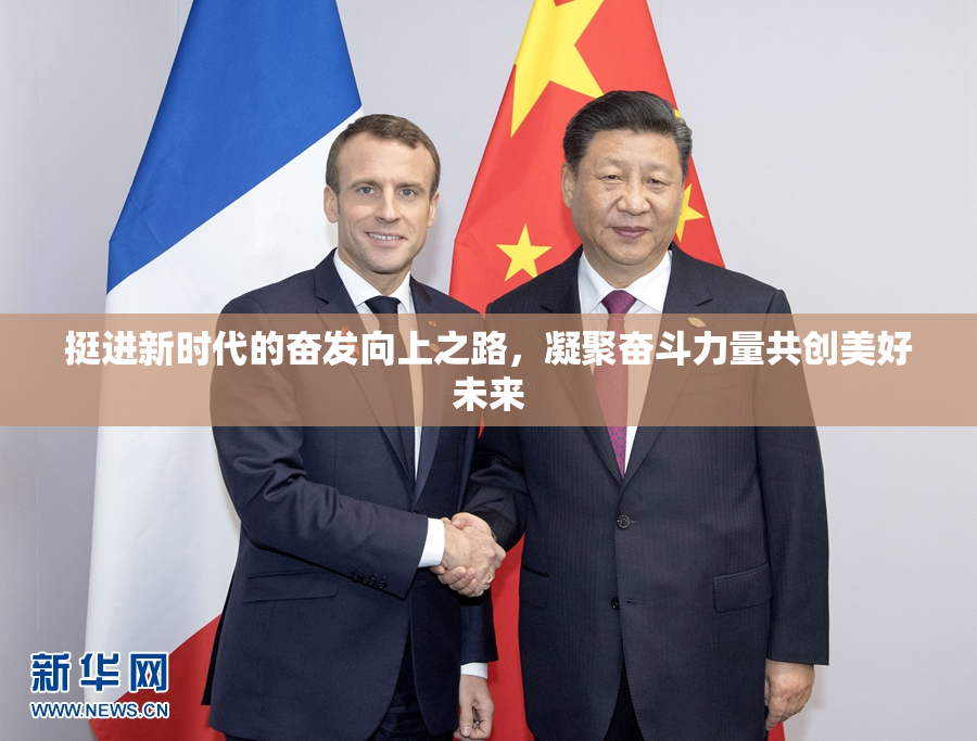 挺进新时代的奋发向上之路，凝聚奋斗力量共创美好未来