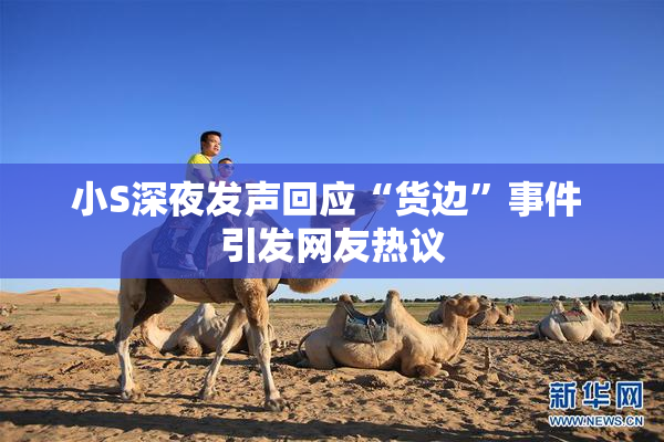 小S深夜发声回应“货边”事件 引发网友热议