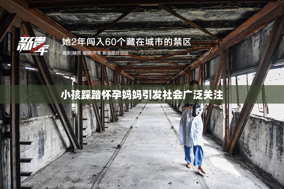 小孩踩踏怀孕妈妈引发社会广泛关注