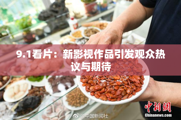 9.1看片：新影视作品引发观众热议与期待