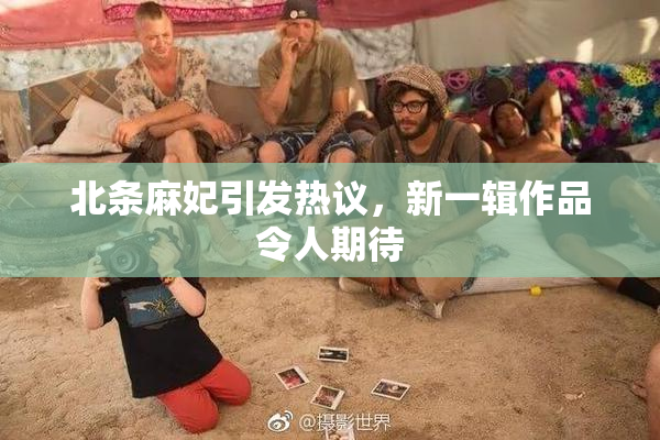 北条麻妃引发热议，新一辑作品令人期待