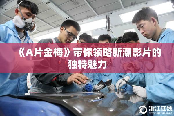 《A片金梅》带你领略新潮影片的独特魅力