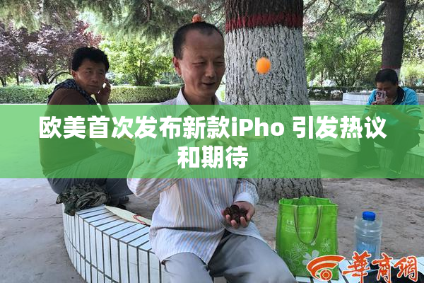 欧美首次发布新款iPho 引发热议和期待