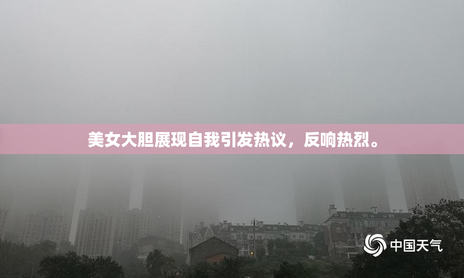 美女大胆展现自我引发热议，反响热烈。