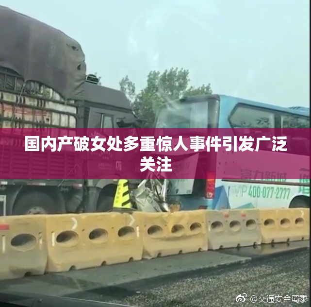 国内产破女处多重惊人事件引发广泛关注