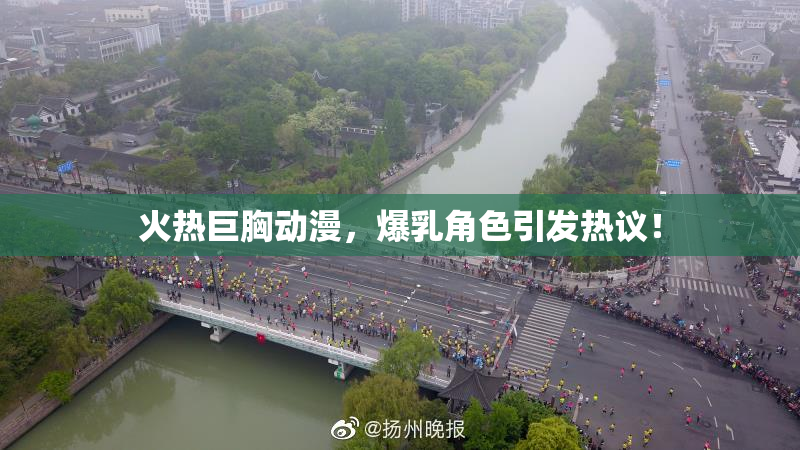 火热巨胸动漫，爆乳角色引发热议！