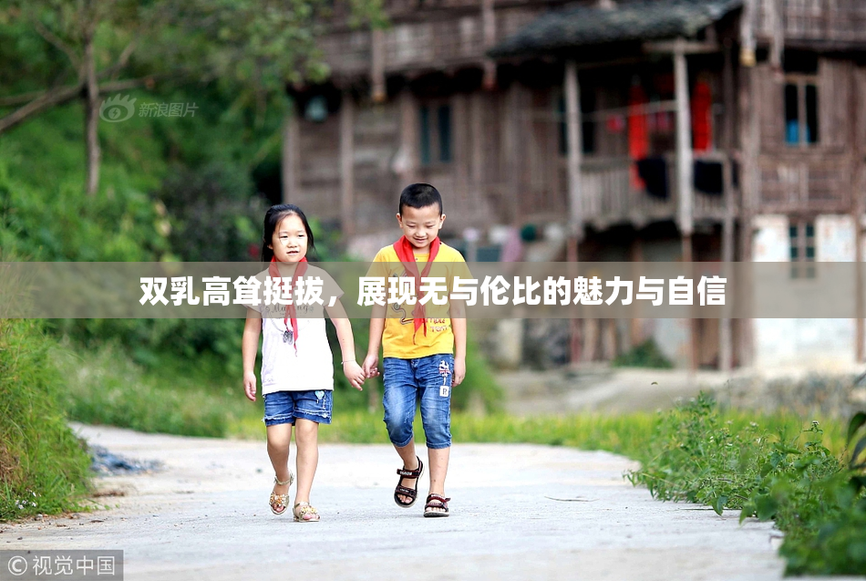 双乳高耸挺拔，展现无与伦比的魅力与自信