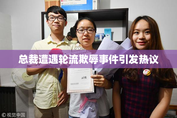 总裁遭遇轮流欺辱事件引发热议