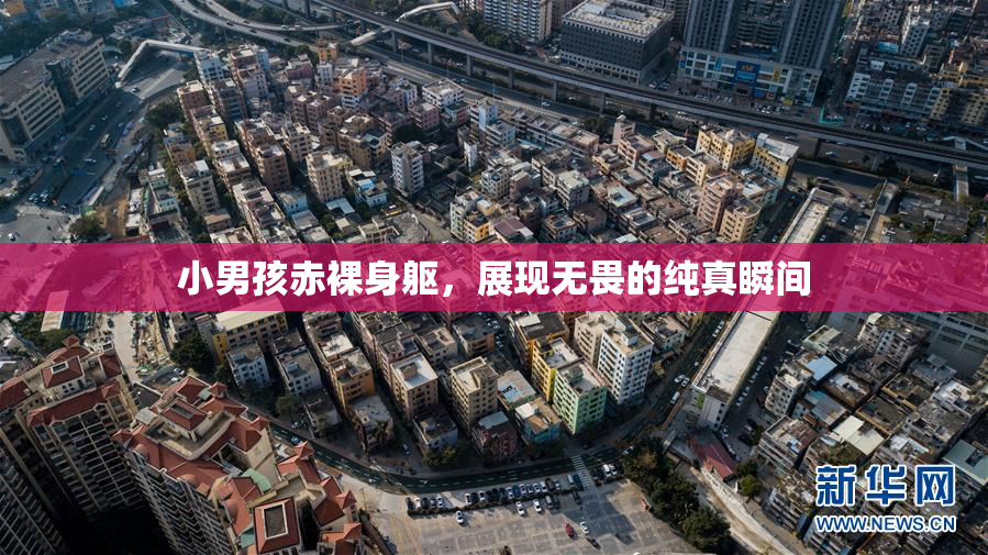 小男孩赤裸身躯，展现无畏的纯真瞬间