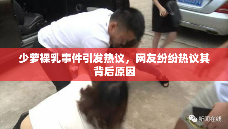 少萝裸乳事件引发热议，网友纷纷热议其背后原因