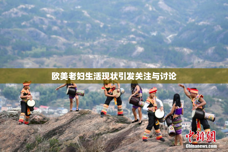 欧美老妇生活现状引发关注与讨论