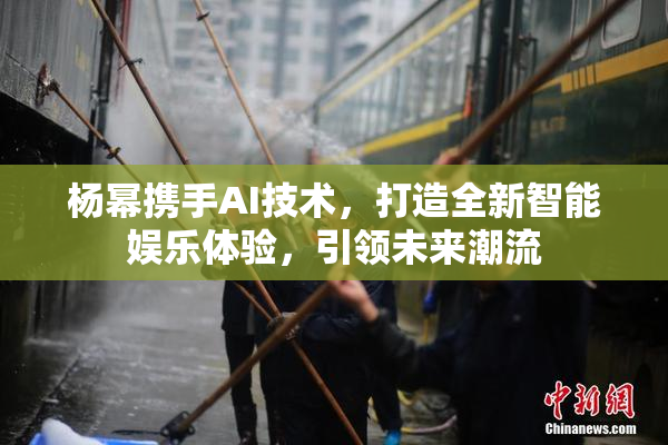 杨幂携手AI技术，打造全新智能娱乐体验，引领未来潮流