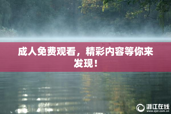成人免费观看，精彩内容等你来发现！