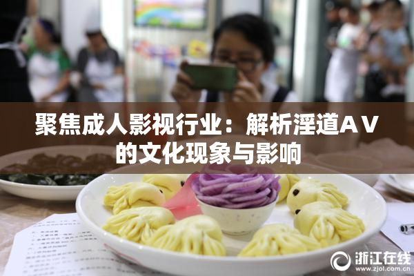 聚焦成人影视行业：解析淫道AⅤ的文化现象与影响