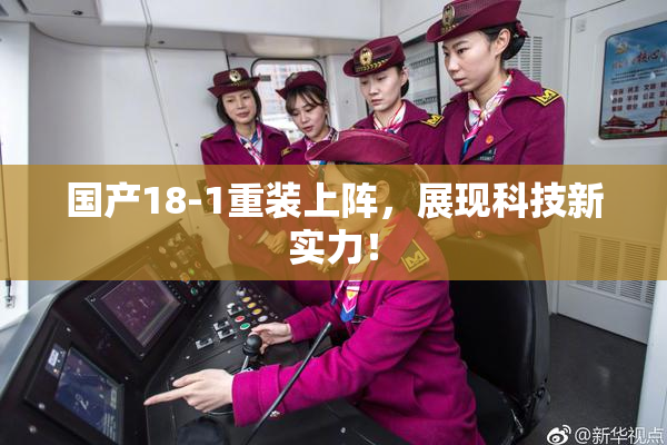 国产18-1重装上阵，展现科技新实力！