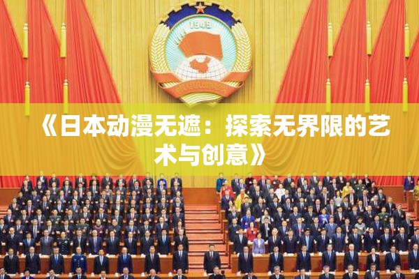 《日本动漫无遮：探索无界限的艺术与创意》