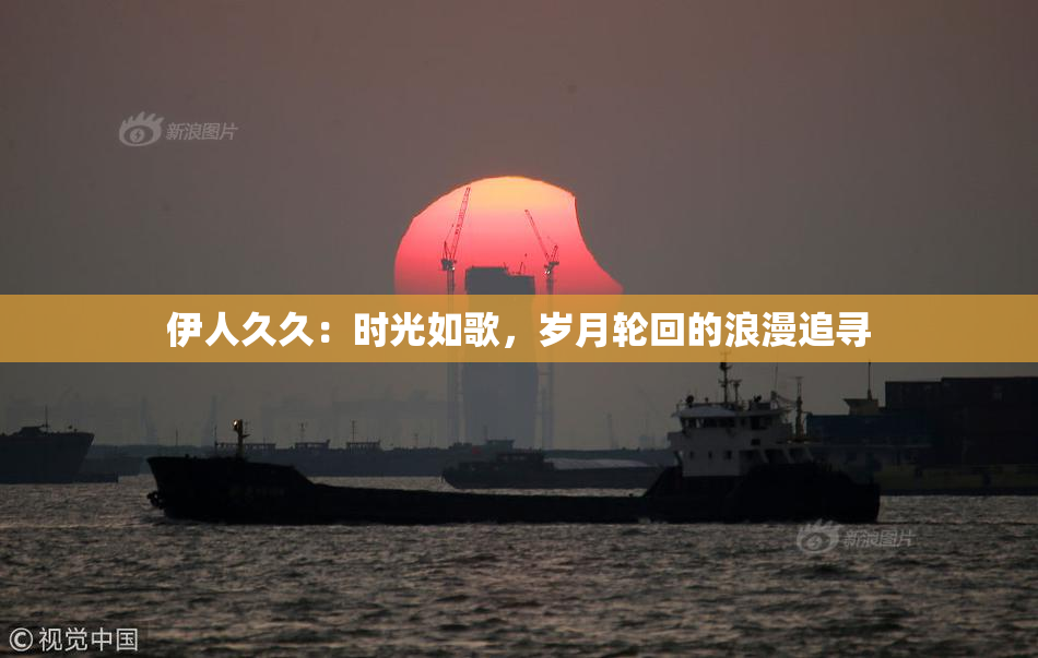 伊人久久：时光如歌，岁月轮回的浪漫追寻