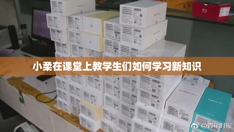 小柔在课堂上教学生们如何学习新知识