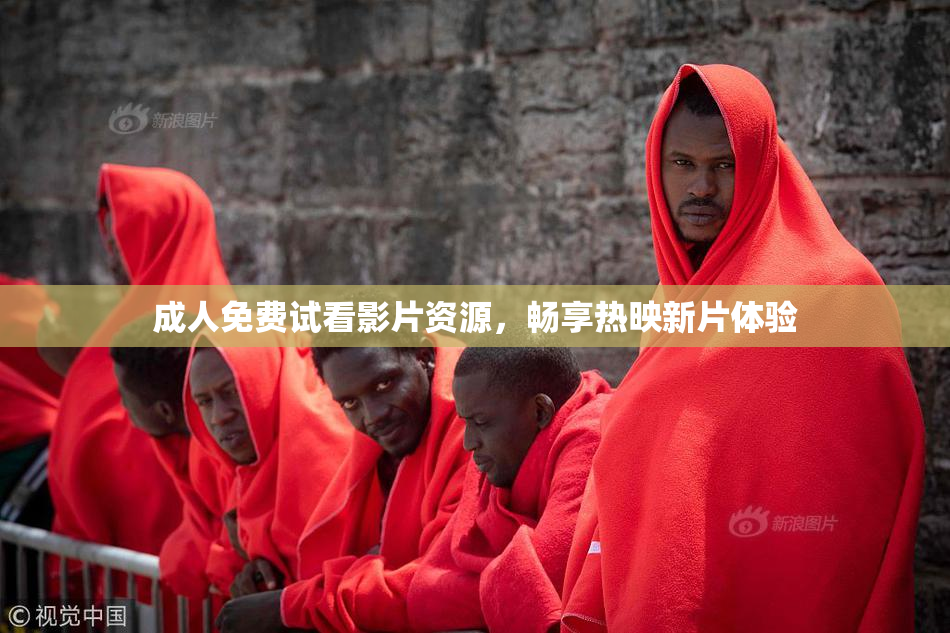 成人免费试看影片资源，畅享热映新片体验