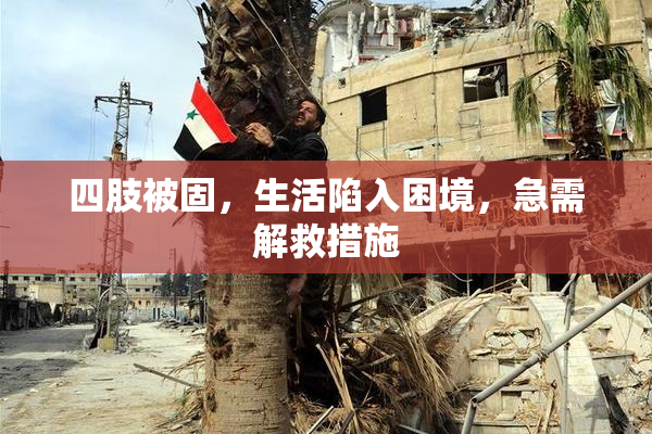 四肢被固，生活陷入困境，急需解救措施