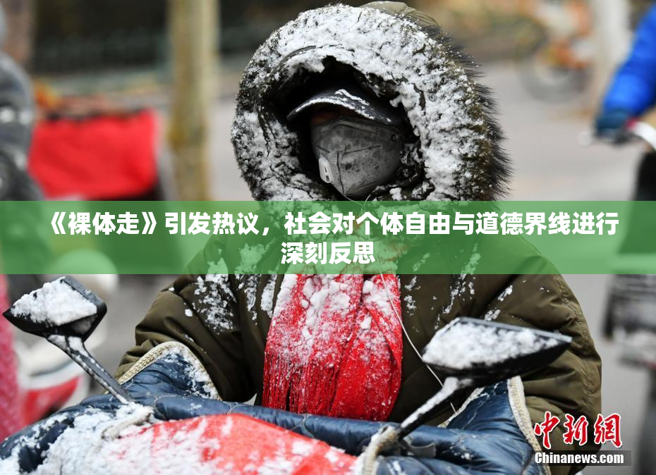 《裸体走》引发热议，社会对个体自由与道德界线进行深刻反思