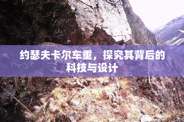 约瑟夫卡尔车重，探究其背后的科技与设计