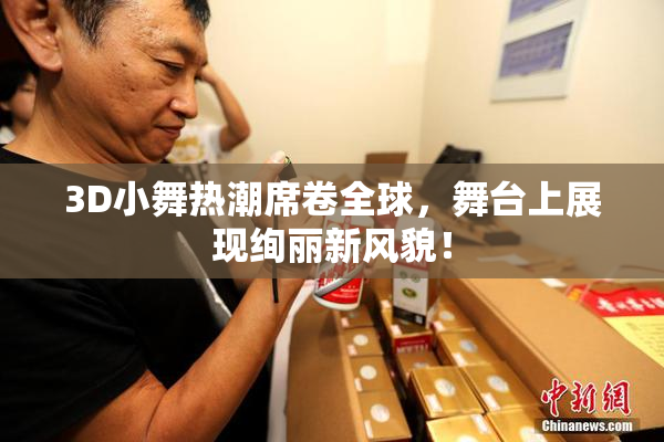 3D小舞热潮席卷全球，舞台上展现绚丽新风貌！