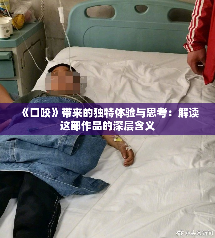 《口咬》带来的独特体验与思考：解读这部作品的深层含义