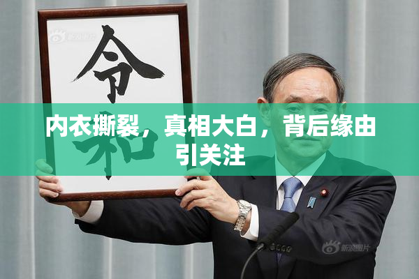 内衣撕裂，真相大白，背后缘由引关注