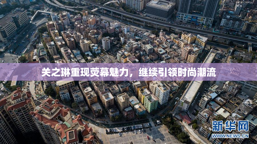 关之琳重现荧幕魅力，继续引领时尚潮流