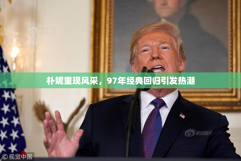 朴妮重现风采，97年经典回归引发热潮