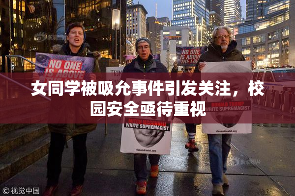女同学被吸允事件引发关注，校园安全亟待重视