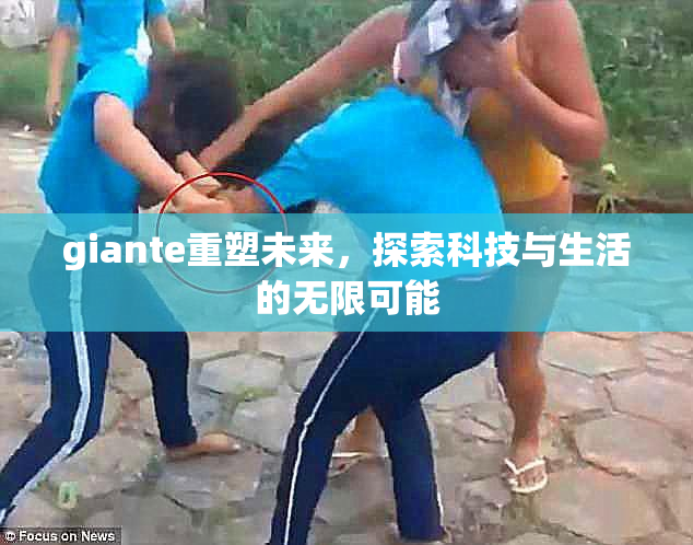 giante重塑未来，探索科技与生活的无限可能