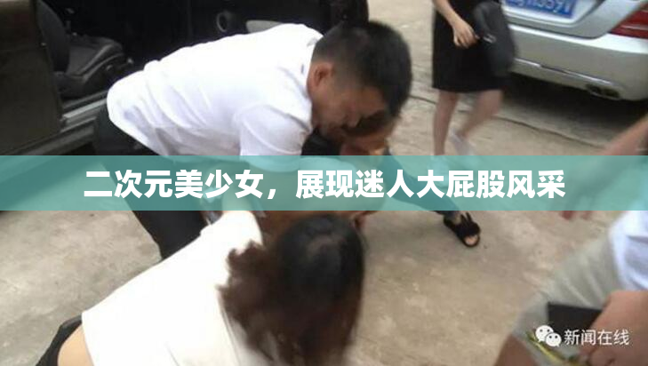 二次元美少女，展现迷人大屁股风采