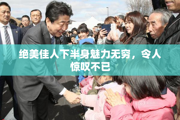 绝美佳人下半身魅力无穷，令人惊叹不已