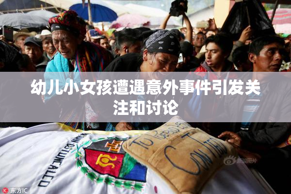 幼儿小女孩遭遇意外事件引发关注和讨论