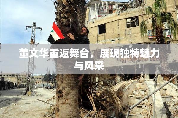 董文华重返舞台，展现独特魅力与风采