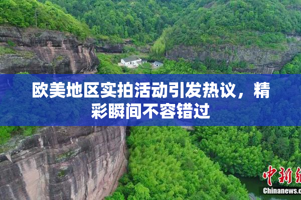 欧美地区实拍活动引发热议，精彩瞬间不容错过