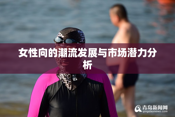 女性向的潮流发展与市场潜力分析
