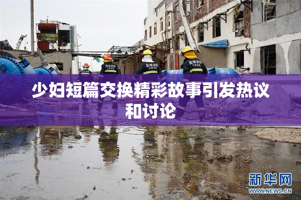 少妇短篇交换精彩故事引发热议和讨论