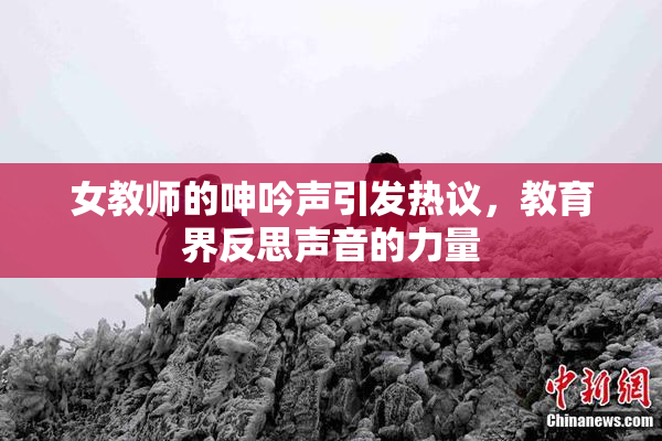 女教师的呻吟声引发热议，教育界反思声音的力量