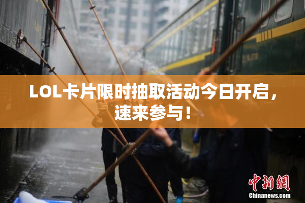 LOL卡片限时抽取活动今日开启，速来参与！