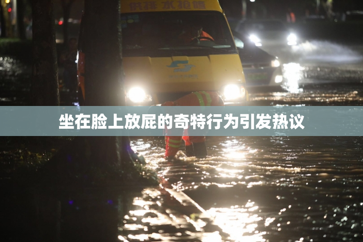 坐在脸上放屁的奇特行为引发热议