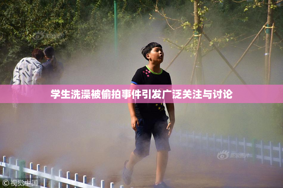 学生洗澡被偷拍事件引发广泛关注与讨论