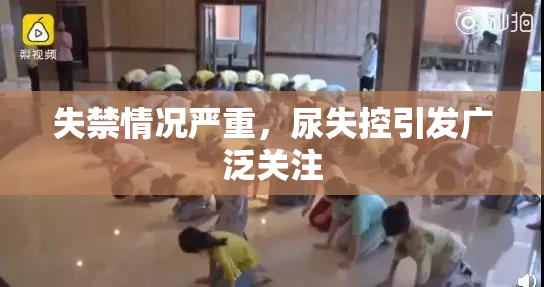 失禁情况严重，尿失控引发广泛关注