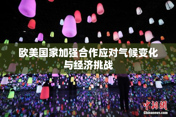欧美国家加强合作应对气候变化与经济挑战