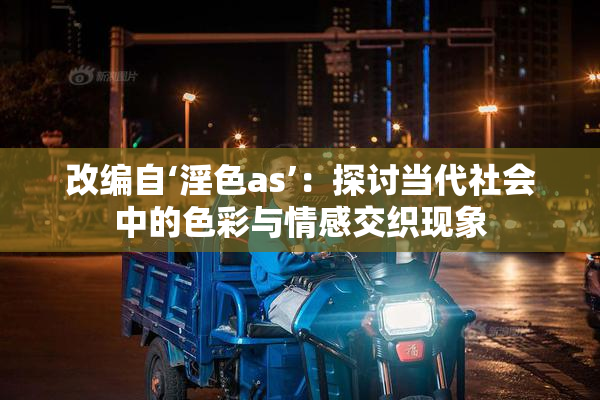 改编自‘淫色as’：探讨当代社会中的色彩与情感交织现象