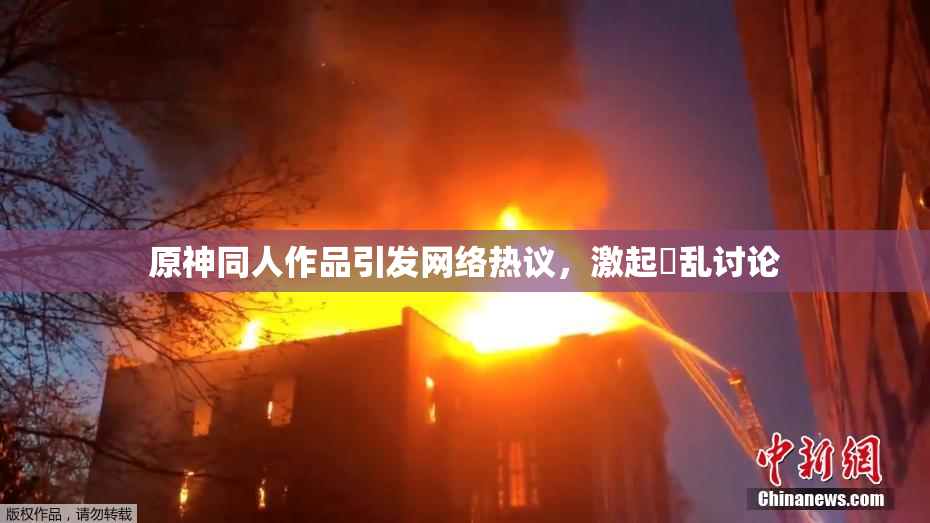 原神同人作品引发网络热议，激起婬乱讨论