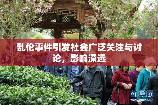 乱伦事件引发社会广泛关注与讨论，影响深远